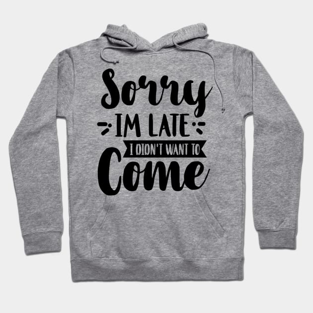 Sorry I'm Late I Didn't Want To Come Hoodie by Rise And Design